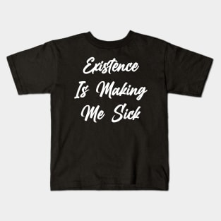 Existence Is Making Me Sick Kids T-Shirt